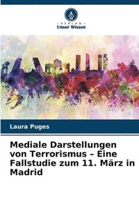 bokomslag Mediale Darstellungen von Terrorismus - Eine Fallstudie zum 11. März in Madrid