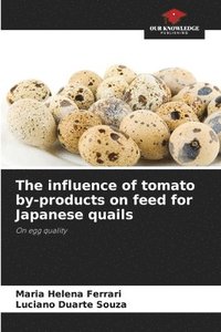 bokomslag The influence of tomato by-products on feed for Japanese quails