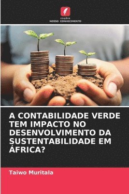 bokomslag A Contabilidade Verde Tem Impacto No Desenvolvimento Da Sustentabilidade Em África?