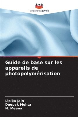 Lipika Jain, Deepak Mehta, N Meena - Guide de base sur les appareils de photopolymérisation, Häftad