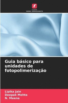 Lipika Jain, Deepak Mehta, N Meena - Guia básico para unidades de fotopolimerização, Häftad