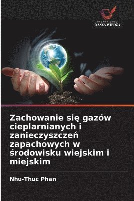 bokomslag Zachowanie si&#281; gazw cieplarnianych i zanieczyszcze&#324; zapachowych w &#347;rodowisku wiejskim i miejskim