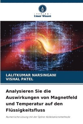 Lalitkumar Narsingani, Vishal Patel, LALITKUMAR NARSINGANI - Analysieren Sie die Auswirkungen von Magnetfeld und Temperatur auf den Flüssigkeitsfluss, Häftad