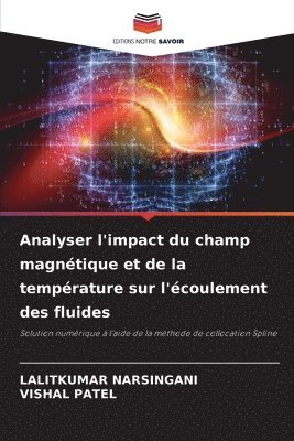 Lalitkumar Narsingani, Vishal Patel, LALITKUMAR NARSINGANI - Analyser l'impact du champ magnétique et de la température sur l'écoulement des fluides, Häftad