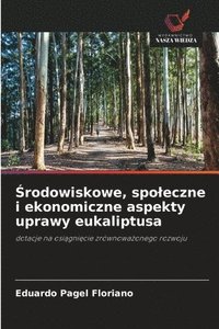 bokomslag &#346;rodowiskowe, spoleczne i ekonomiczne aspekty uprawy eukaliptusa