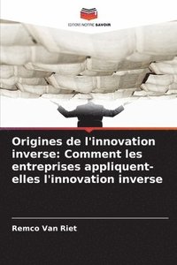 bokomslag Origines de l'innovation inverse: Comment les entreprises appliquent-elles l'innovation inverse