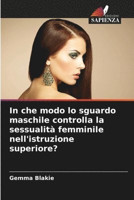 In che modo lo sguardo maschile controlla la sessualità femminile nell'istruzione superiore? 1