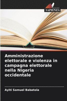 bokomslag Amministrazione elettorale e violenza in campagna elettorale nella Nigeria occidentale