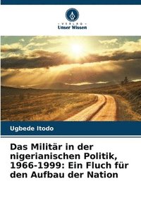 bokomslag Das Militär in der nigerianischen Politik, 1966-1999: Ein Fluch für den Aufbau der Nation