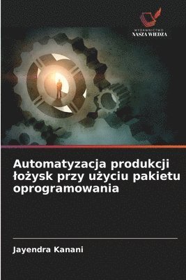 bokomslag Automatyzacja produkcji lo&#380;ysk przy u&#380;yciu pakietu oprogramowania