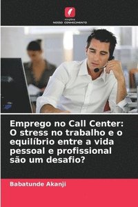 bokomslag Emprego no Call Center: O stress no trabalho e o equilíbrio entre a vida pessoal e profissional são um desafio?