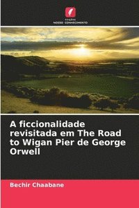 bokomslag A ficcionalidade revisitada em The Road to Wigan Pier de George Orwell