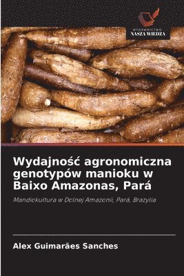 bokomslag Wydajno&#347;c agronomiczna genotypw manioku w Baixo Amazonas, Par