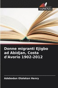 bokomslag Donne migranti Ejigbo ad Abidjan, Costa d'Avorio 1902-2012