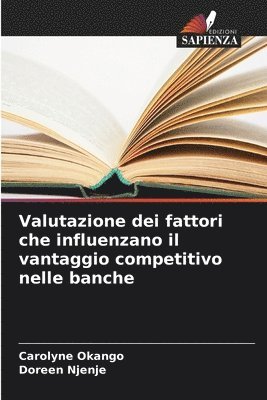 bokomslag Valutazione dei fattori che influenzano il vantaggio competitivo nelle banche