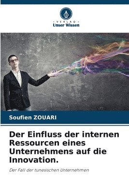 bokomslag Der Einfluss der internen Ressourcen eines Unternehmens auf die Innovation.