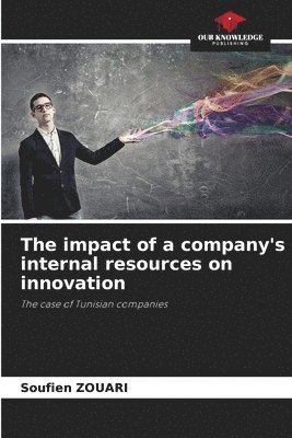 bokomslag The impact of a company's internal resources on innovation