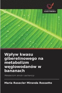 bokomslag Wplyw kwasu giberelinowego na metabolizm w&#281;glowodanów w bananach