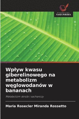 bokomslag Wplyw kwasu giberelinowego na metabolizm w&#281;glowodanw w bananach