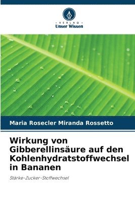 bokomslag Wirkung von Gibberellinsäure auf den Kohlenhydratstoffwechsel in Bananen