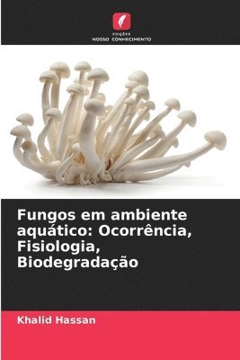 bokomslag Fungos em ambiente aquático: Ocorrência, Fisiologia, Biodegradação