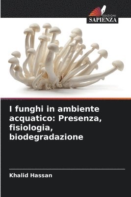 bokomslag I funghi in ambiente acquatico: Presenza, fisiologia, biodegradazione