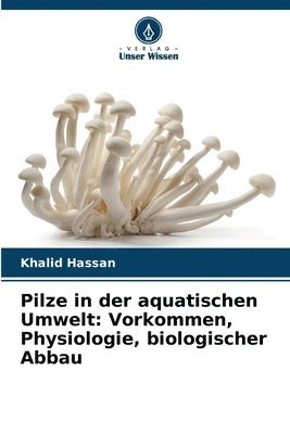 bokomslag Pilze in der aquatischen Umwelt: Vorkommen, Physiologie, biologischer Abbau