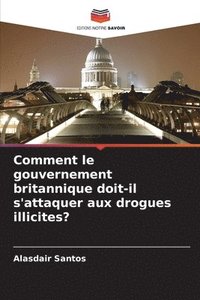 bokomslag Comment le gouvernement britannique doit-il s'attaquer aux drogues illicites?