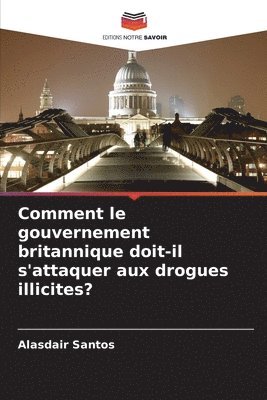 bokomslag Comment le gouvernement britannique doit-il s'attaquer aux drogues illicites?