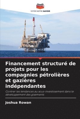 bokomslag Financement structur de projets pour les compagnies ptrolires et gazires indpendantes