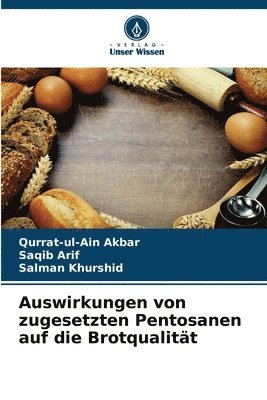 Qurrat-Ul-Ain Akbar, Saqib Arif, Salman Khurshid - Auswirkungen von zugesetzten Pentosanen auf die Brotqualität, Häftad