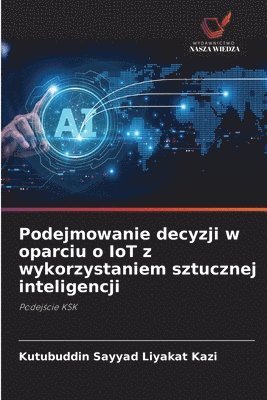 bokomslag Podejmowanie decyzji w oparciu o IoT z wykorzystaniem sztucznej inteligencji