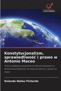 bokomslag Konstytucjonalizm, sprawiedliwo&#347;c i prawo w Antonio Maceo