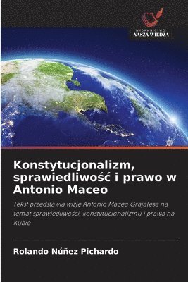 bokomslag Konstytucjonalizm, sprawiedliwo&#347;c i prawo w Antonio Maceo