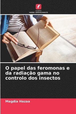 bokomslag O papel das feromonas e da radiação gama no controlo dos insectos