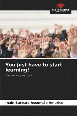 You just have to start learning! 1