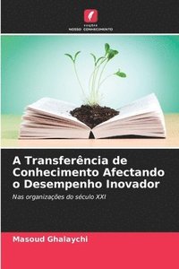 bokomslag A Transferncia de Conhecimento Afectando o Desempenho Inovador