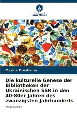 bokomslag kulturelle Genese der Bibliotheken der Ukrainischen SSR in den 40-80er Jahren des zwanzigsten Jahrhunderts