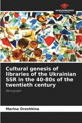 bokomslag Cultural genesis of libraries of the Ukrainian SSR in the 40-80s of the twentieth century