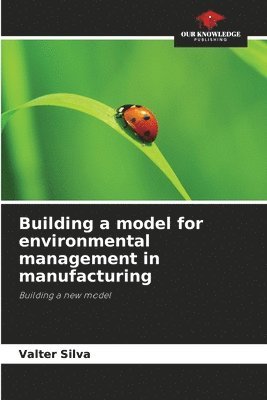 Building a model for environmental management in manufacturing 1