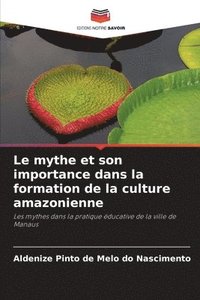 bokomslag Le mythe et son importance dans la formation de la culture amazonienne