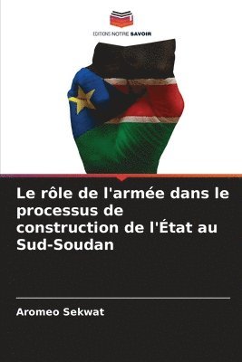 bokomslag Le rôle de l'armée dans le processus de construction de l'État au Sud-Soudan