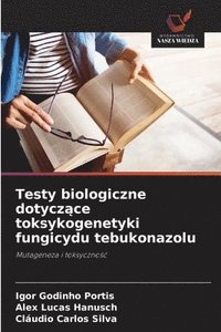 bokomslag Testy biologiczne dotycz¿ce toksykogenetyki fungicydu tebukonazolu