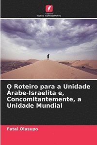 bokomslag O Roteiro para a Unidade rabe-Israelita e, Concomitantemente, a Unidade Mundial