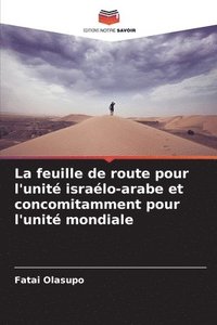 bokomslag La feuille de route pour l'unit isralo-arabe et concomitamment pour l'unit mondiale