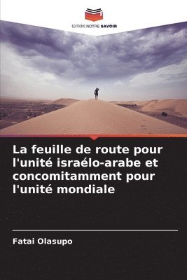 bokomslag La feuille de route pour l'unit isralo-arabe et concomitamment pour l'unit mondiale