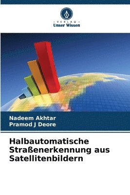 Nadeem Akhtar, Pramod J Deore - Halbautomatische Straßenerkennung aus Satellitenbildern, Häftad