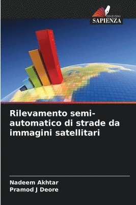 Nadeem Akhtar, Pramod J Deore - Rilevamento semi-automatico di strade da immagini satellitari, Häftad