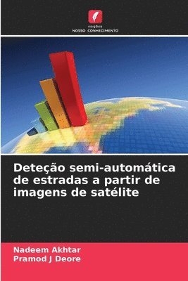 Nadeem Akhtar, Pramod J Deore - Deteção semi-automática de estradas a partir de imagens de satélite, Häftad
