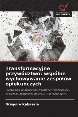 Transformacyjne przywództwo: wspólne wychowywanie zespolów opieku&#324;czych 1